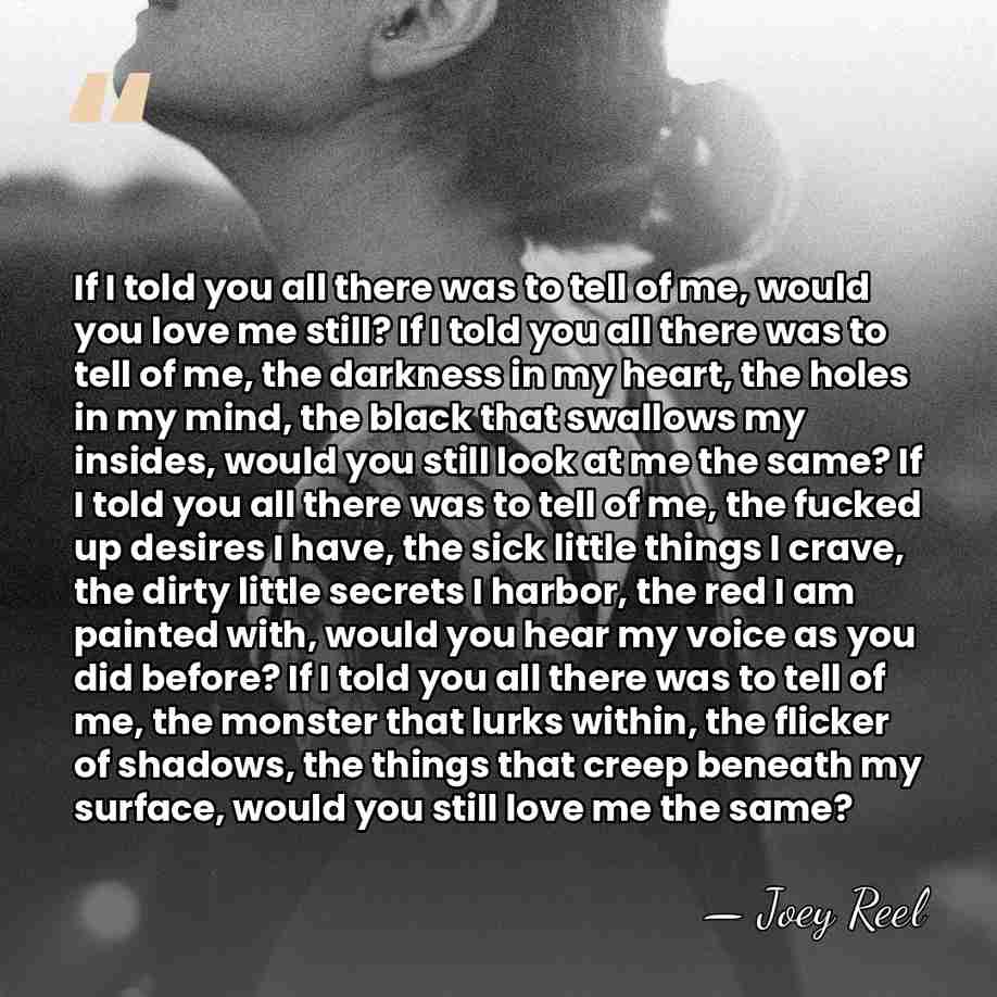 If I told you all there was to tell of me, would&hellip; - Joey Reel