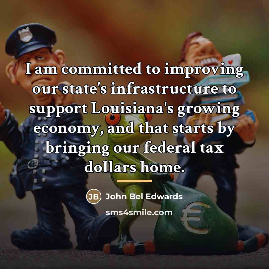 “I am committed to improving our state's infrastructure to support…” quote by John Bel Edwards