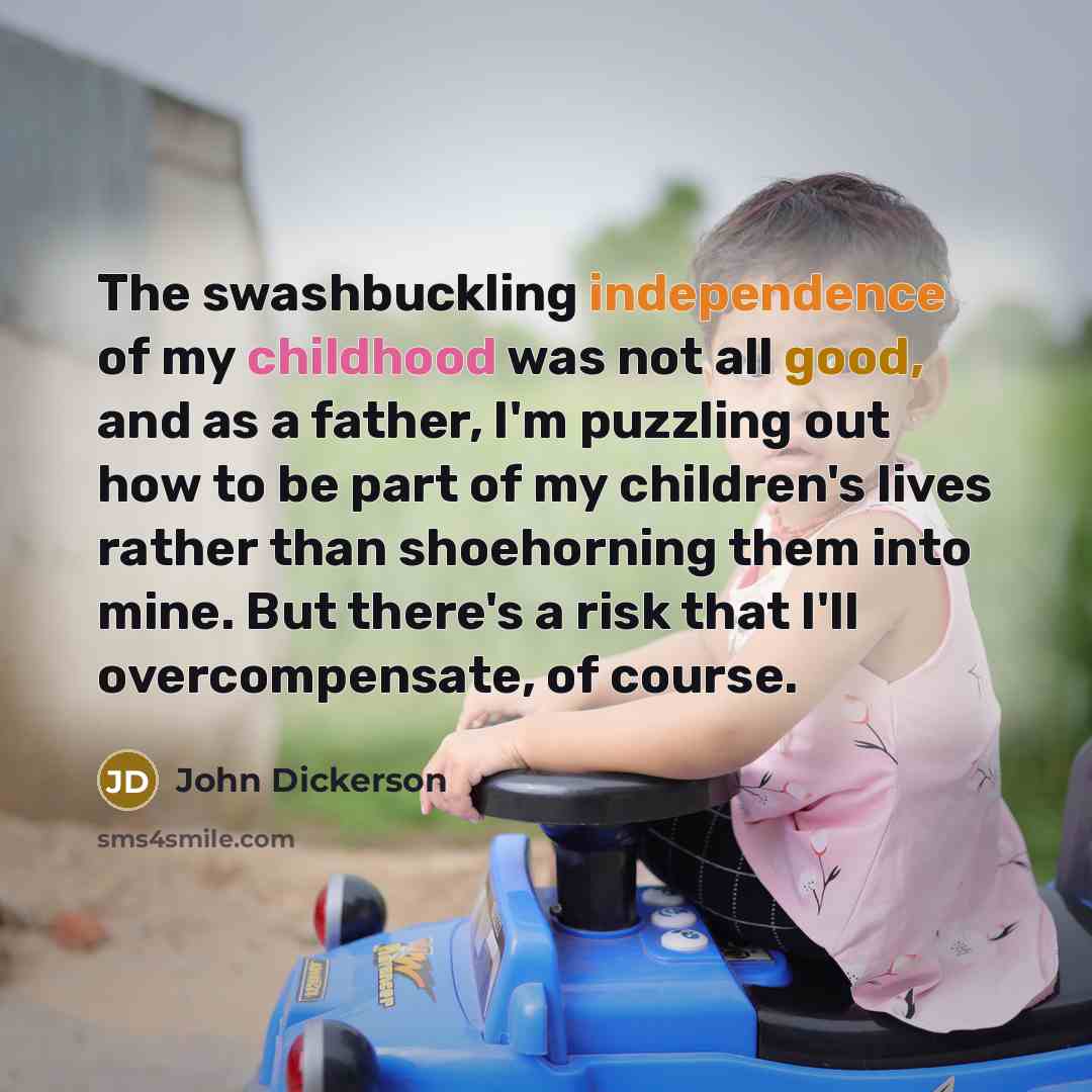 “The swashbuckling independence of my childhood was not all good,…” quote by John Dickerson