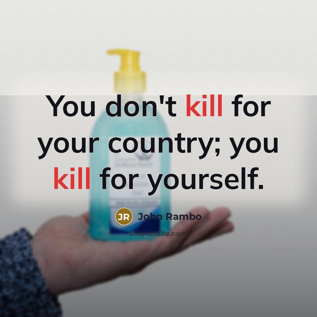 “You don't kill for your country; you kill for yourself.…” quote by John Rambo
