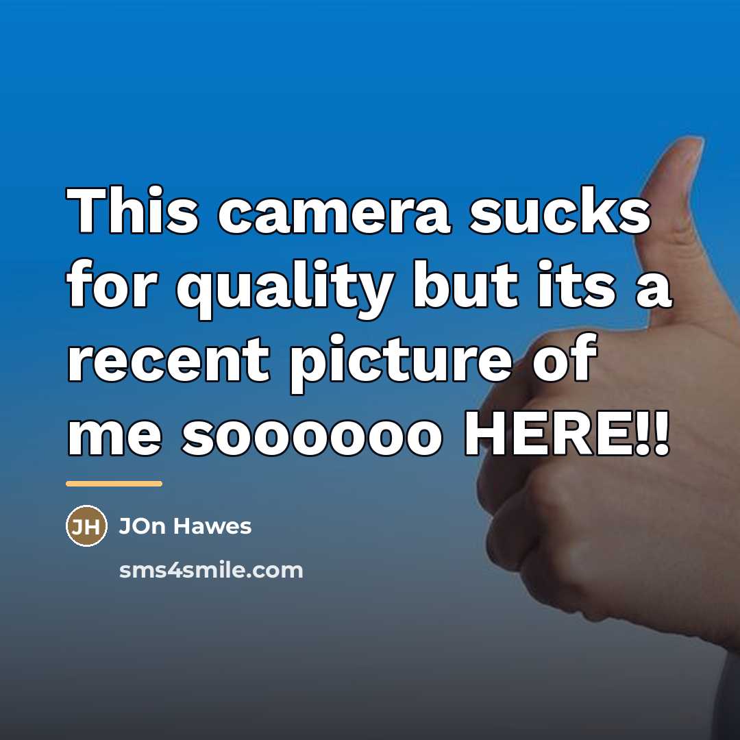 “This camera sucks for quality but its a recent picture…” quote by Jon Hawes