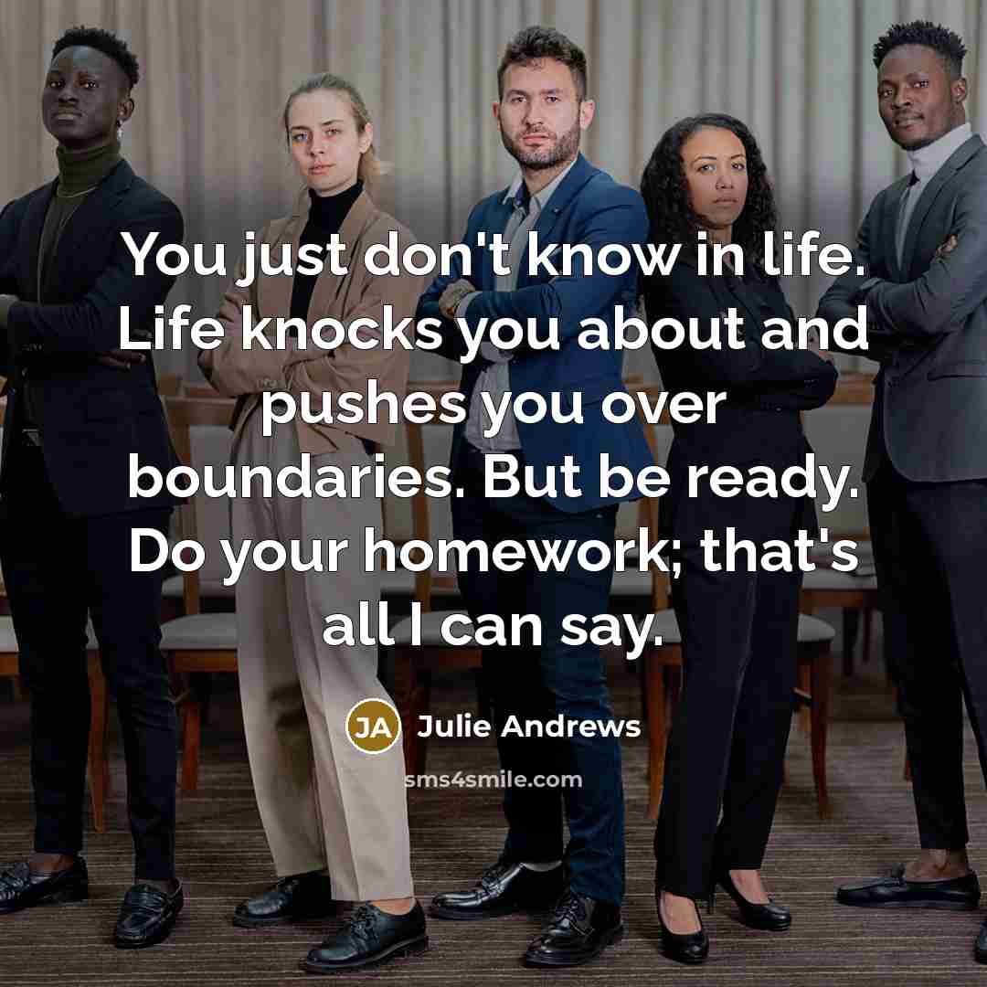 “You just don't know in life. Life knocks you about…” quote by Julie Andrews
