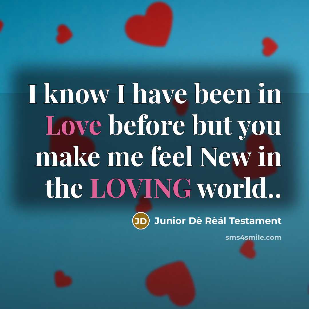 “I know I have been in Love before but you make me feel New in the LOVING world..” quote by Junior Dè Rèál Testament