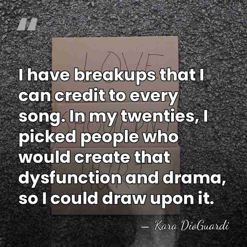 I have breakups that I can credit to every song. In my&hellip; - Kara DioGuardi