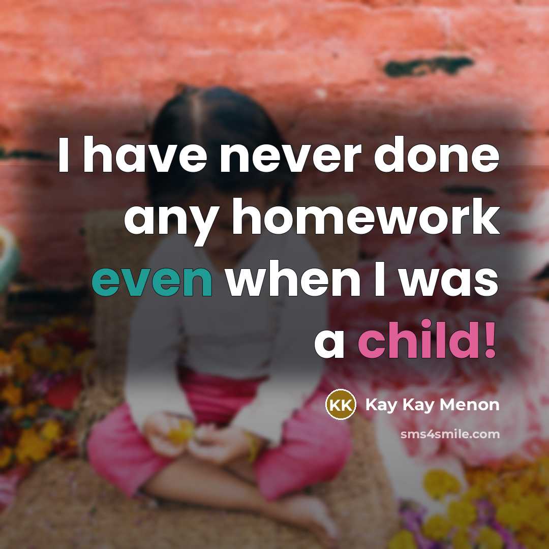 “I have never done any homework even when I was…” quote by Kay Kay Menon