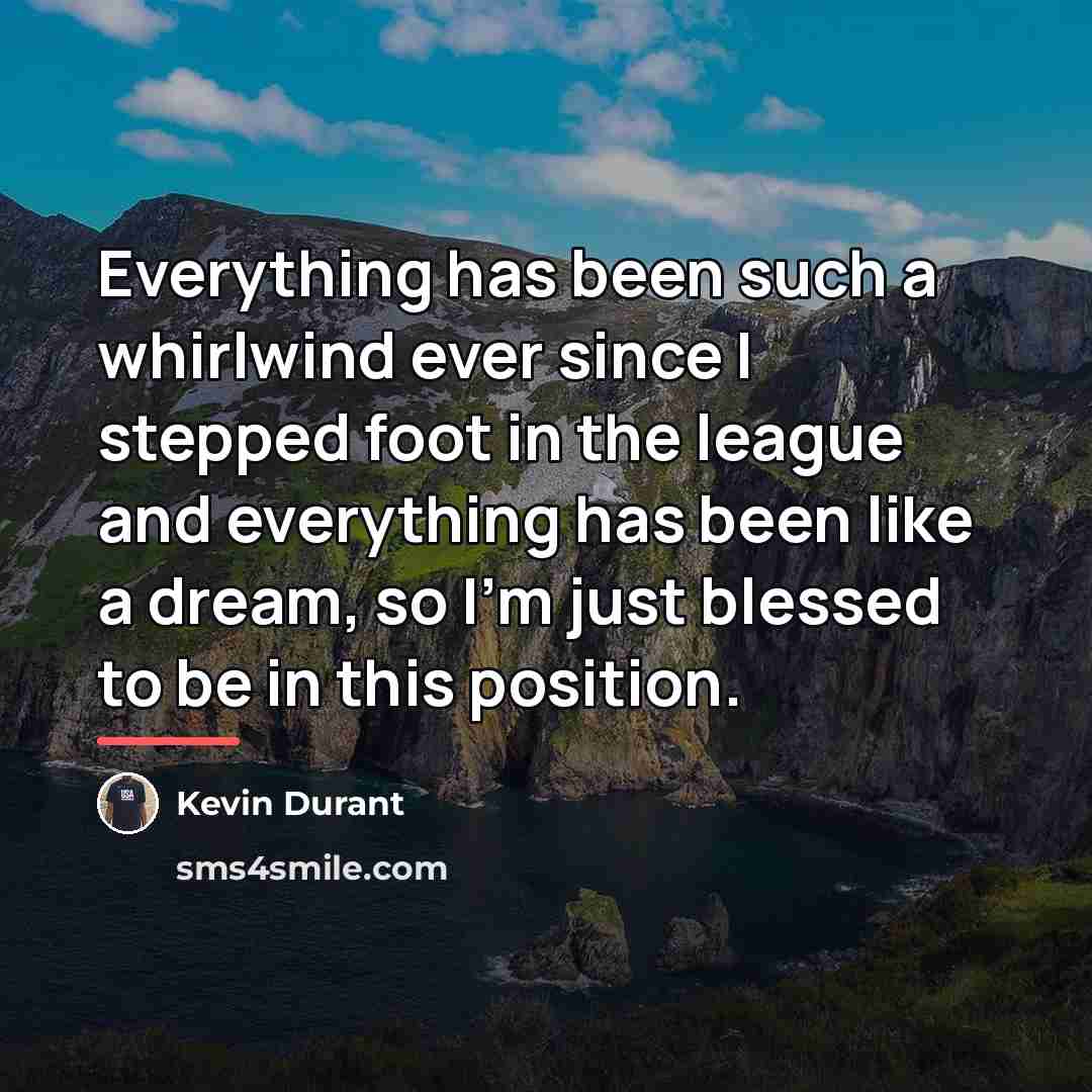 “Everything has been such a whirlwind ever since I stepped…” quote by Kevin Durant