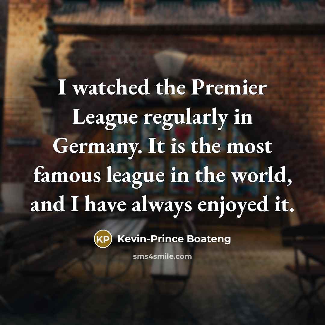 “I watched the Premier League regularly in Germany. It is…” quote by Kevin-Prince Boateng