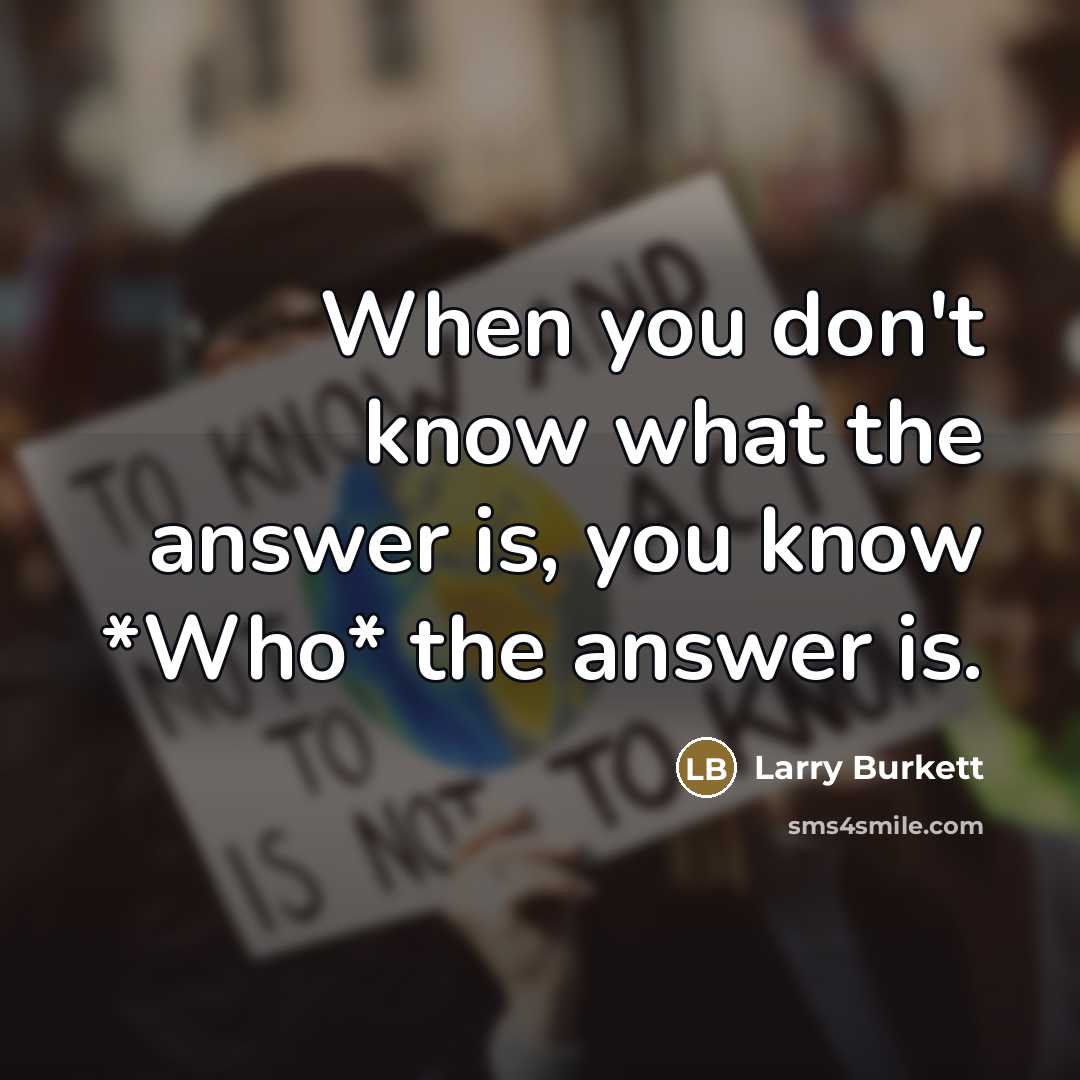“When you don't know what the answer is, you know…” quote by Larry Burkett