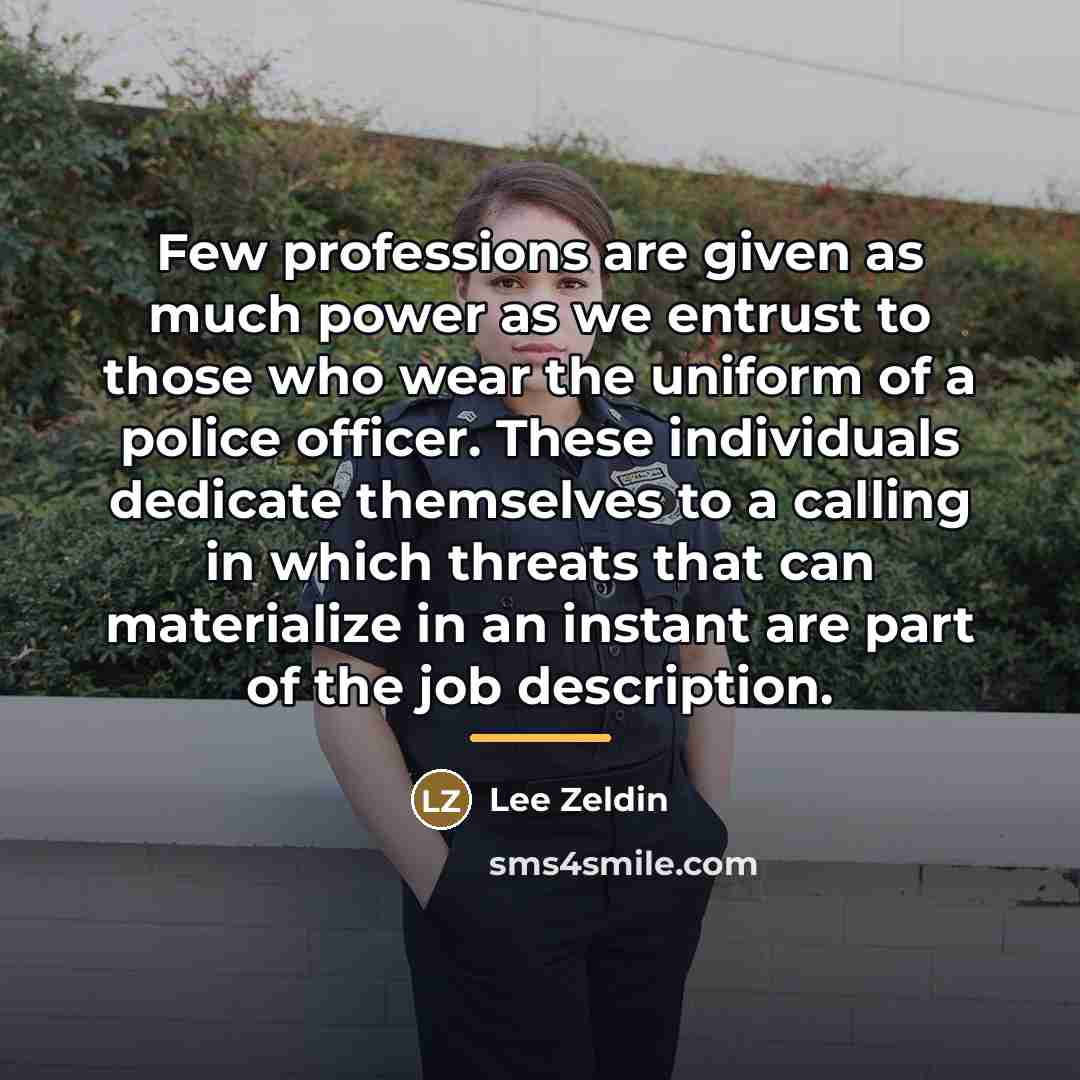 “Few professions are given as much power as we entrust…” quote by Lee Zeldin