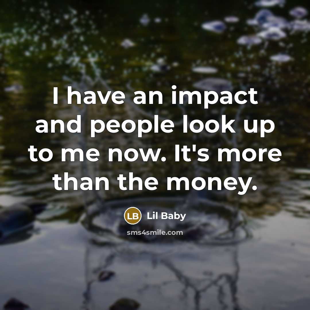 “I have an impact and people look up to me…” quote by Lil Baby
