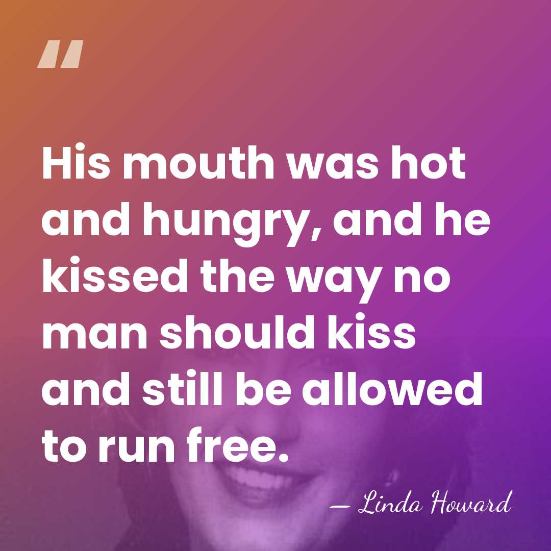 His mouth was hot and hungry, and he kissed the way no&hellip; - Linda Howard