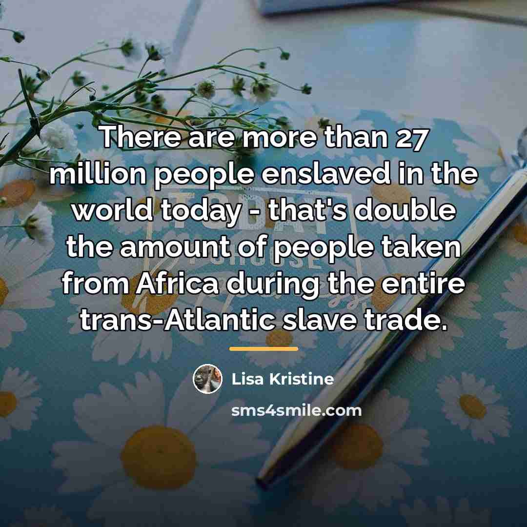 “There are more than 27 million people enslaved in the…” quote by Lisa Kristine