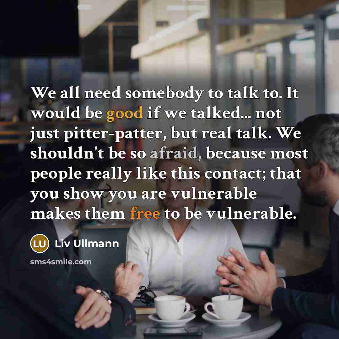 “We all need somebody to talk to. It would be…” quote by Liv Ullmann