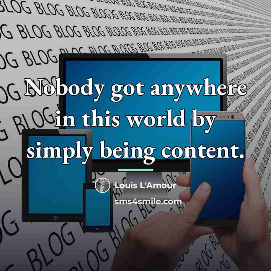 “Nobody got anywhere in this world by simply being content.…” quote by Louis L'Amour