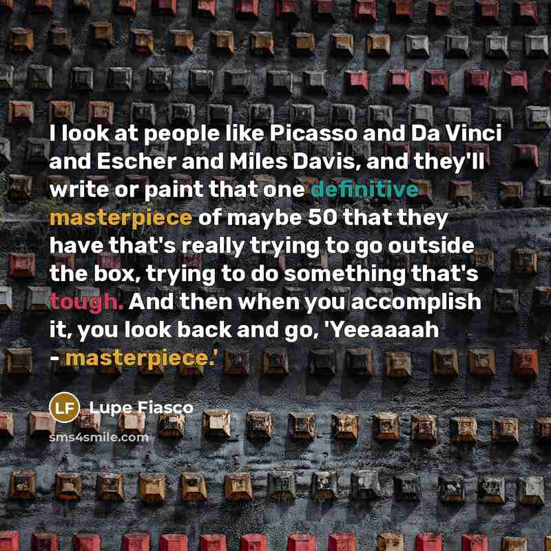 “I look at people like Picasso and Da Vinci and…” quote by Lupe Fiasco