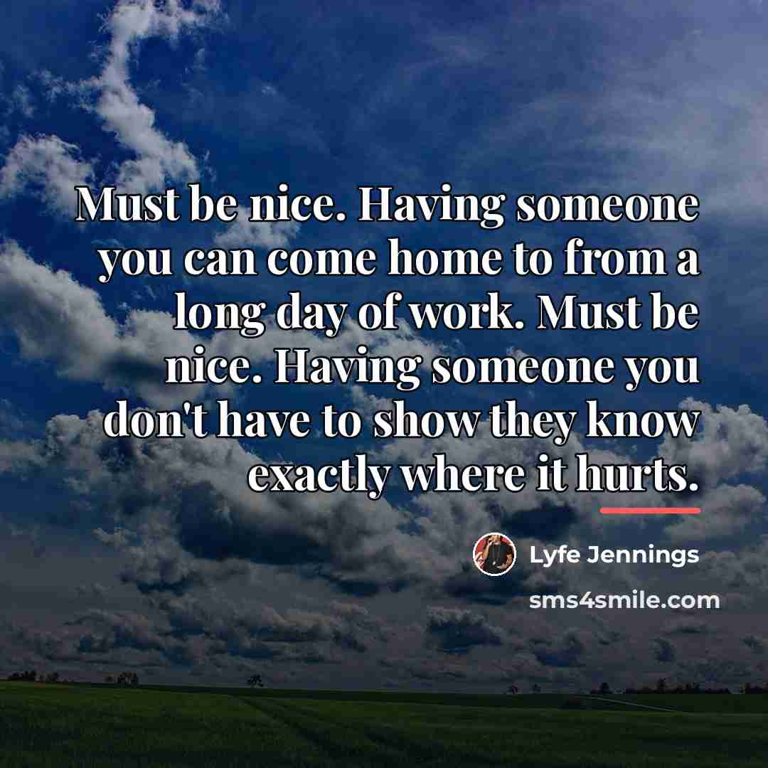 “Must be nice. Having someone you can come home to…” quote by Lyfe Jennings