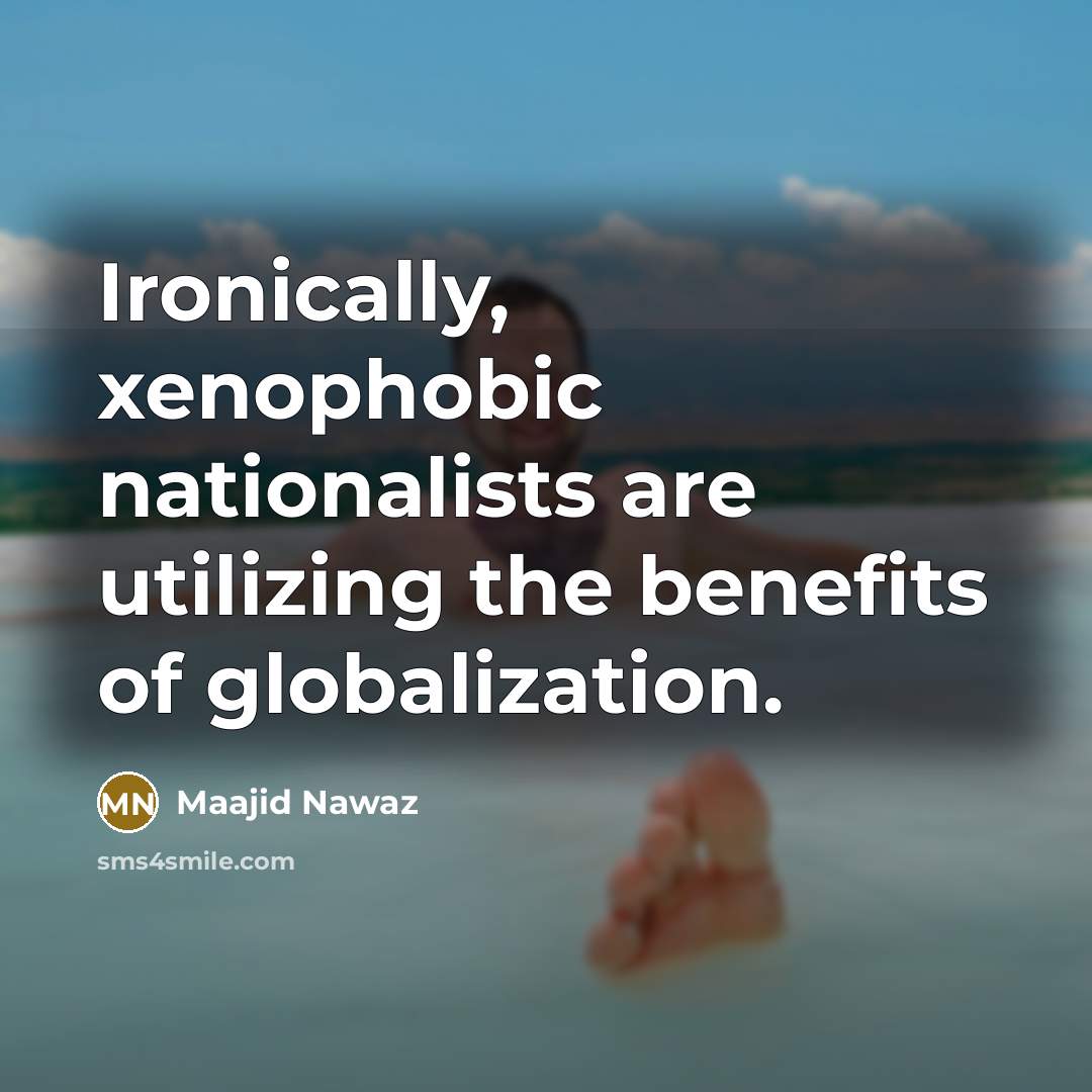 “Ironically, xenophobic nationalists are utilizing the benefits of globalization.…” quote by Maajid Nawaz