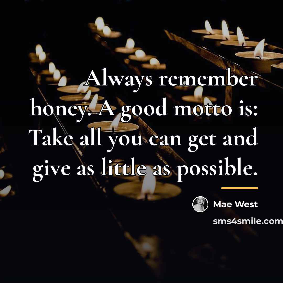 “Always remember honey. A good motto is: Take all you…” quote by Mae West
