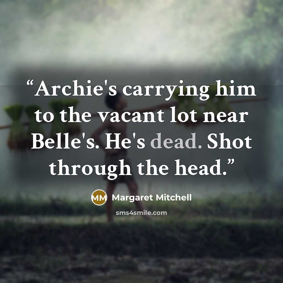 “Archie's carrying him to the vacant lot near Belle's. He's dead. Shot through the head.” quote by Margaret Mitchell