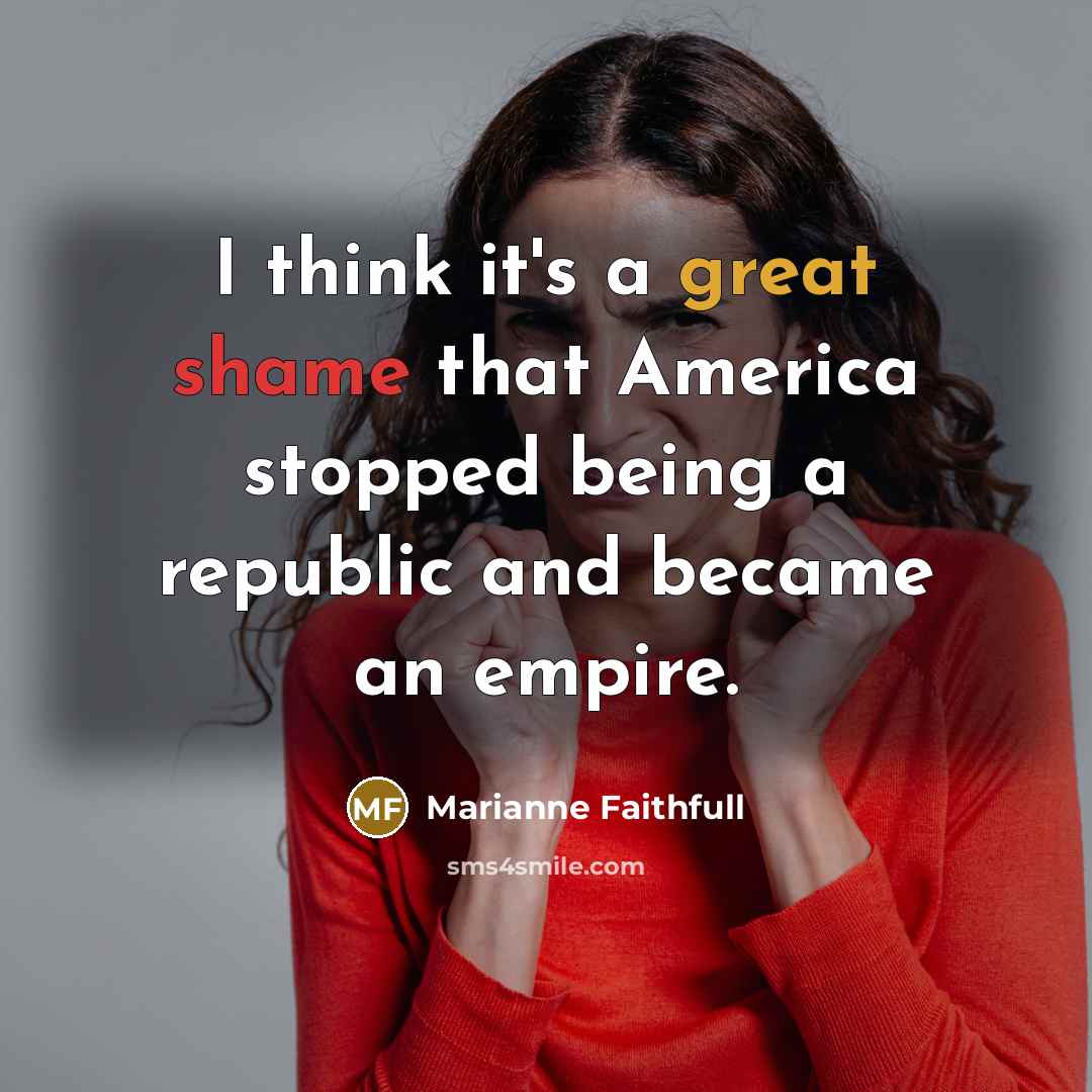 “I think it's a great shame that America stopped being…” quote by Marianne Faithfull