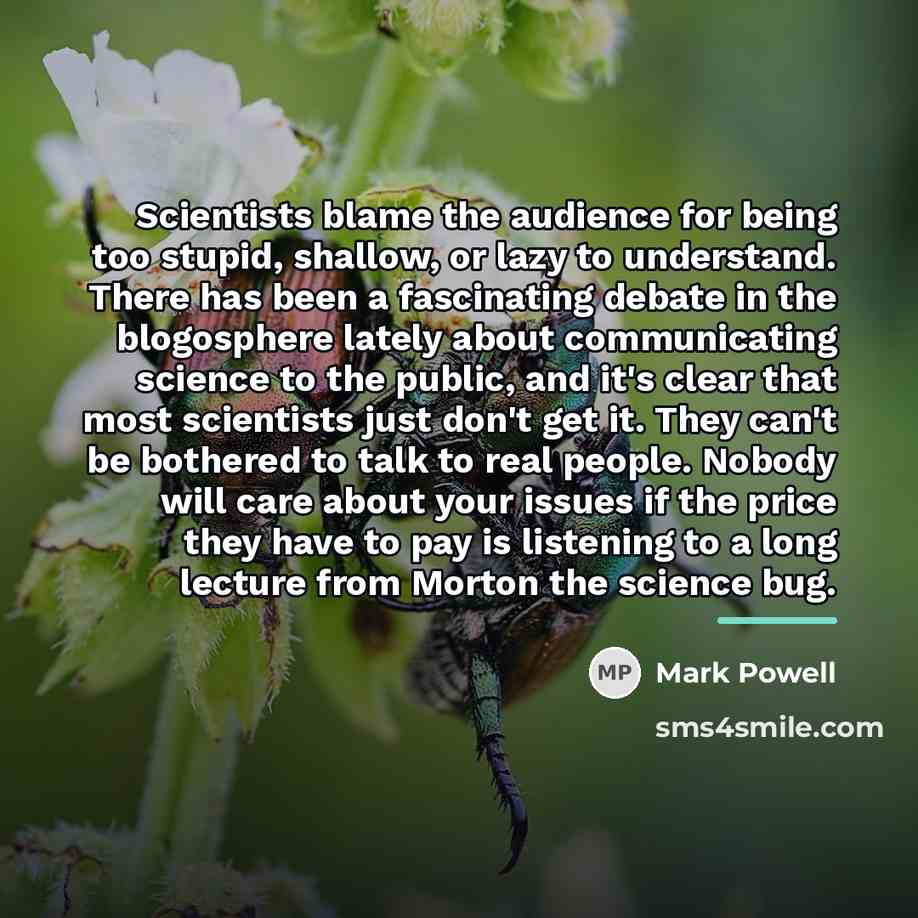 “Scientists blame the audience for being too stupid, shallow, or…” quote by Mark Powell