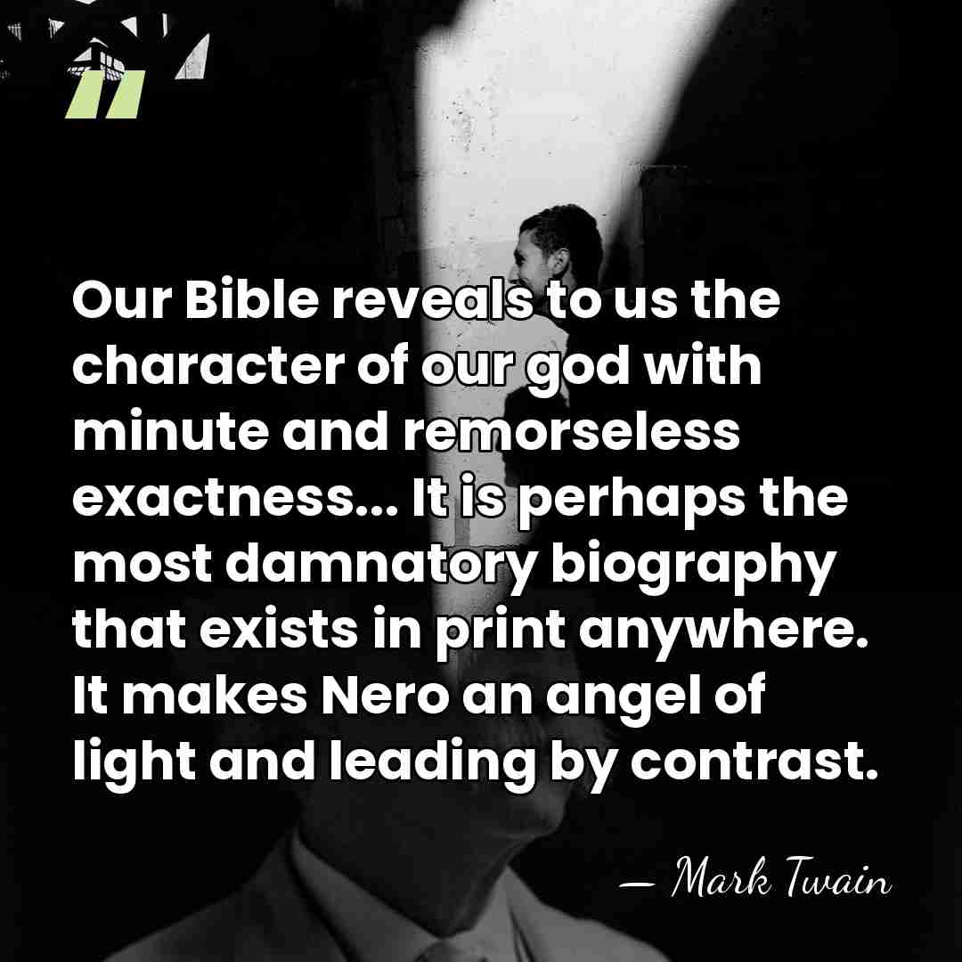 Our Bible reveals to us the character of our god with minute&hellip; - Mark Twain