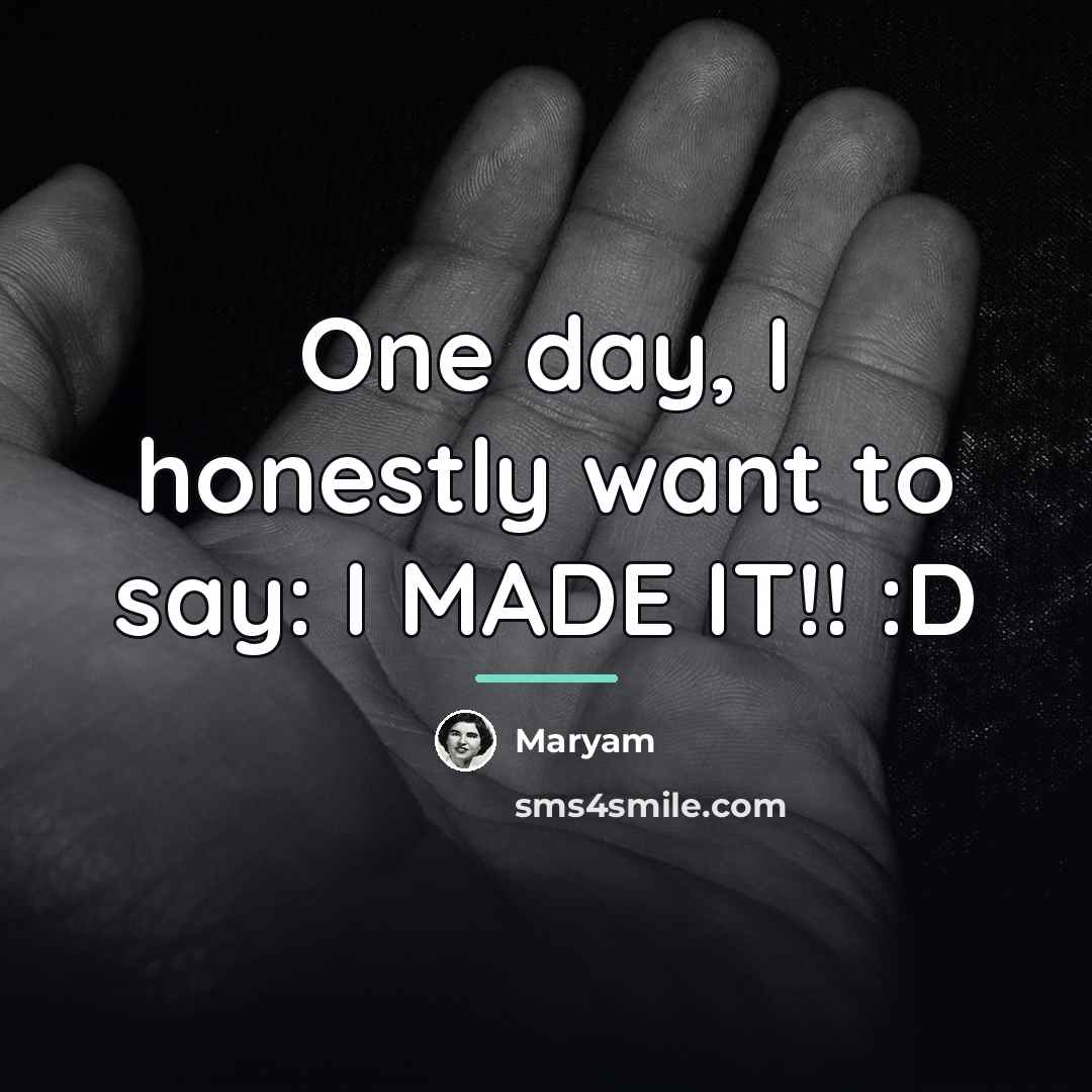“One day, I honestly want to say: I MADE IT!!…” quote by Maryam