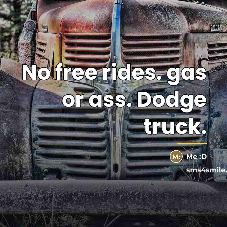 “No free rides. gas or ass. Dodge truck.…” quote by Me :D