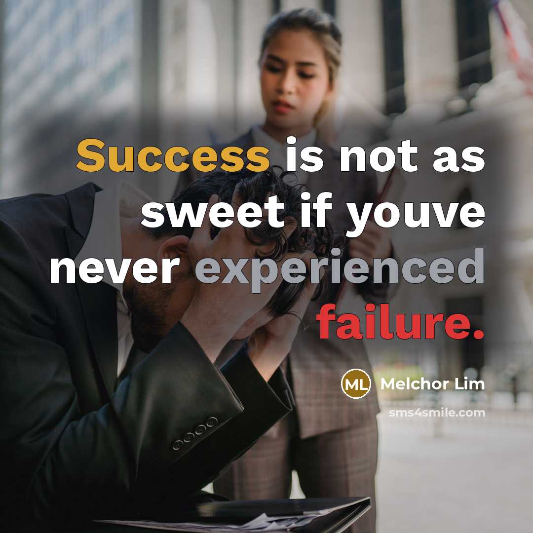 “Success is not as sweet if youve never experienced failure.” quote by Melchor Lim