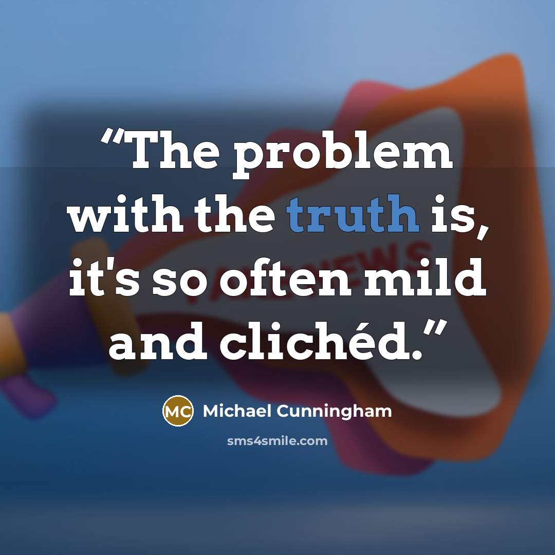 “The problem with the truth is, it's so often mild and clichéd.” quote by Michael Cunningham