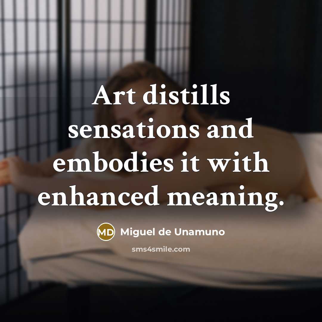 “Art distills sensations and embodies it with enhanced meaning.…” quote by Miguel de Unamuno