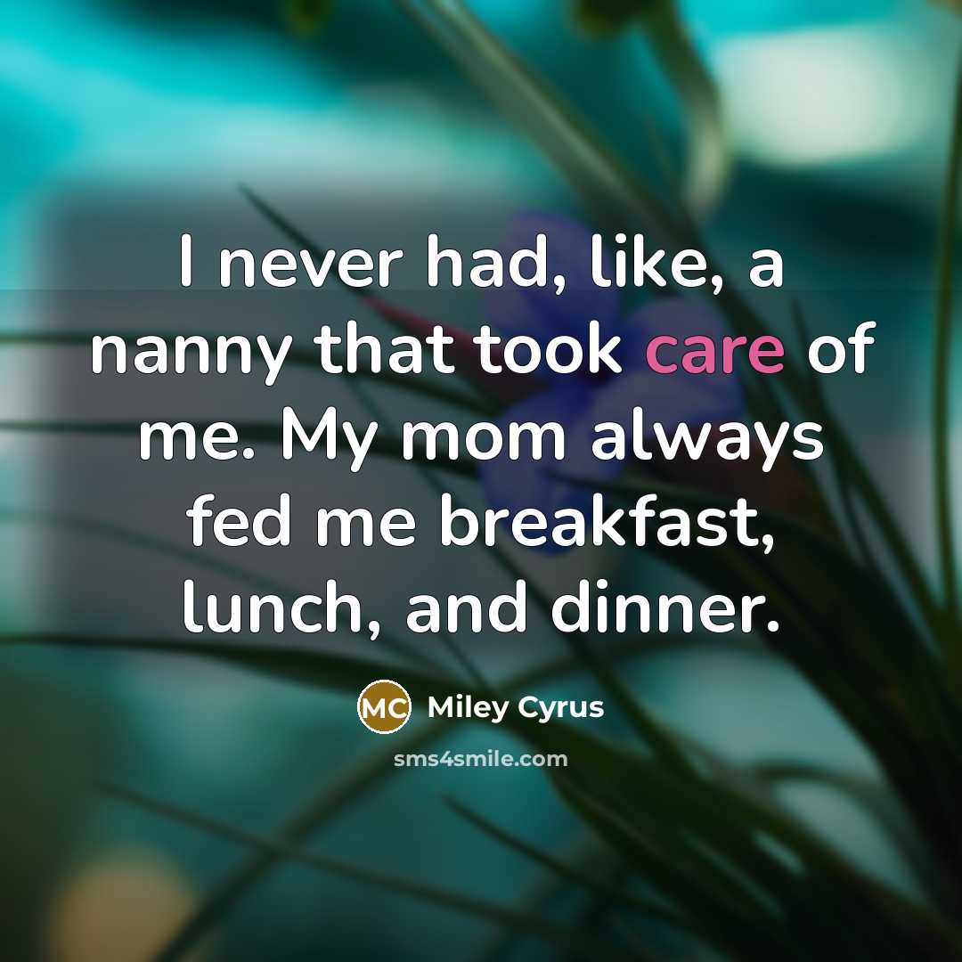 “I never had, like, a nanny that took care of…” quote by Miley Cyrus