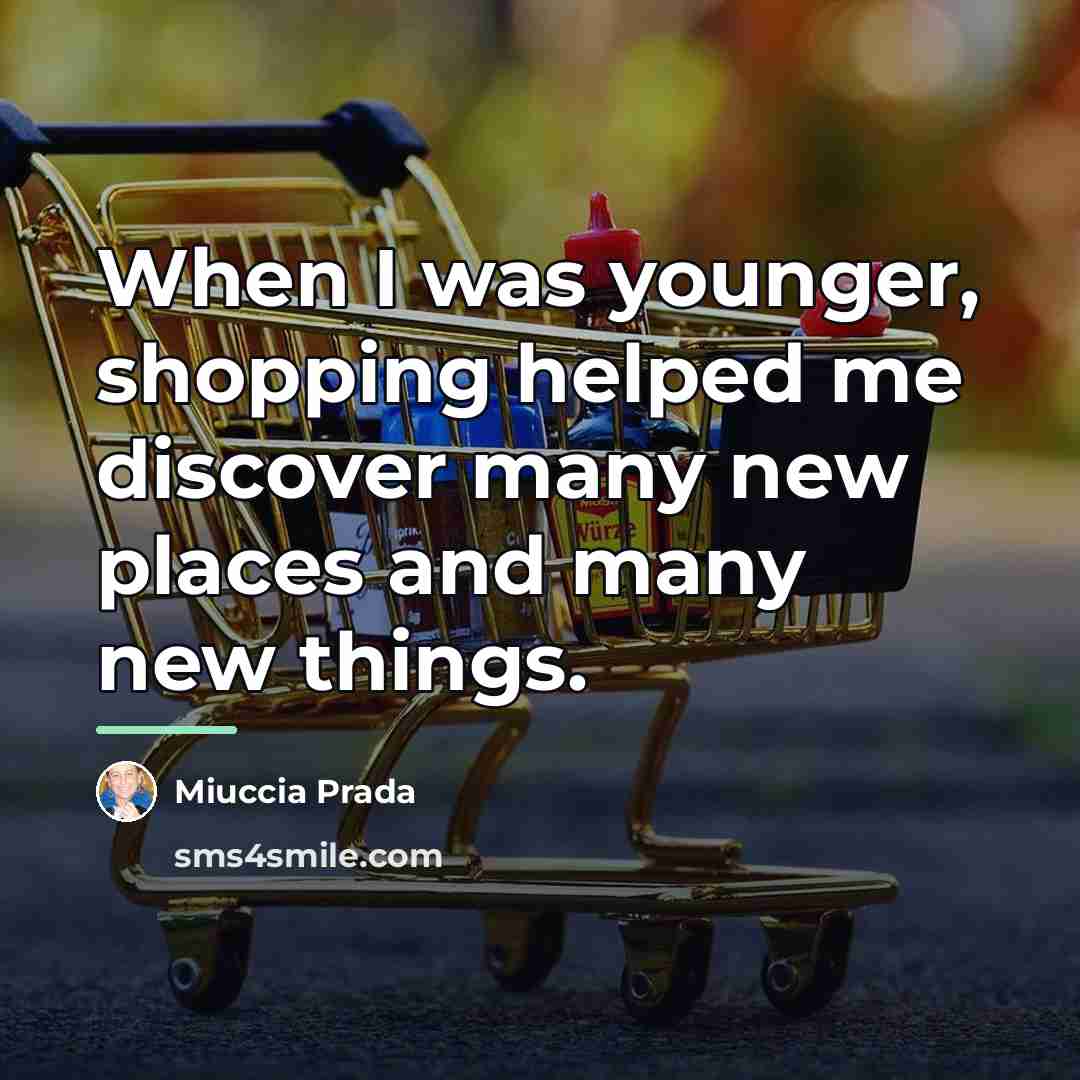 “When I was younger, shopping helped me discover many new…” quote by Miuccia Prada