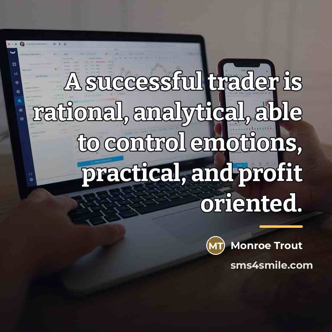 “A successful trader is rational, analytical, able to control emotions,…” quote by Monroe Trout
