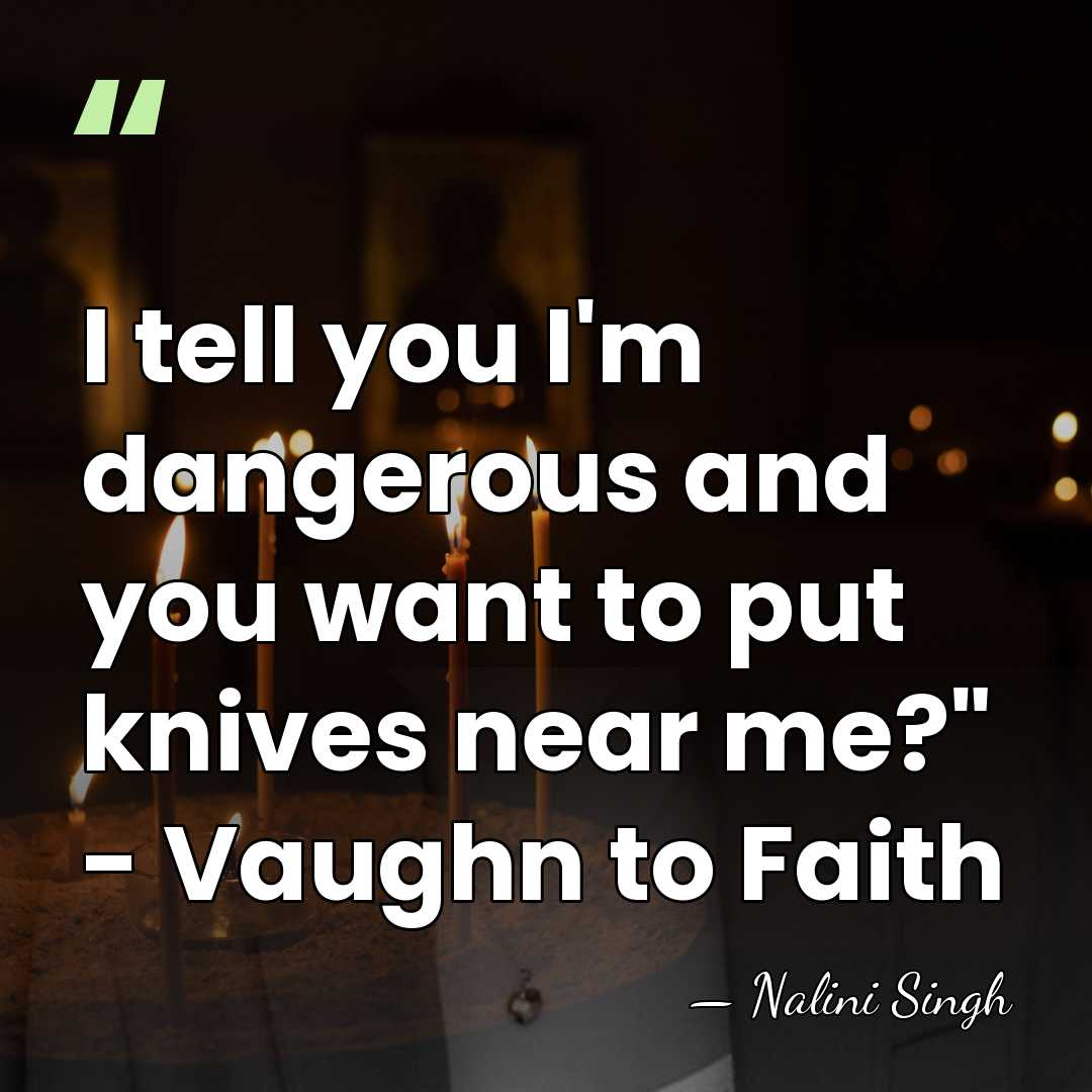 I tell you I'm dangerous and you want to put knives near&hellip; - Nalini Singh