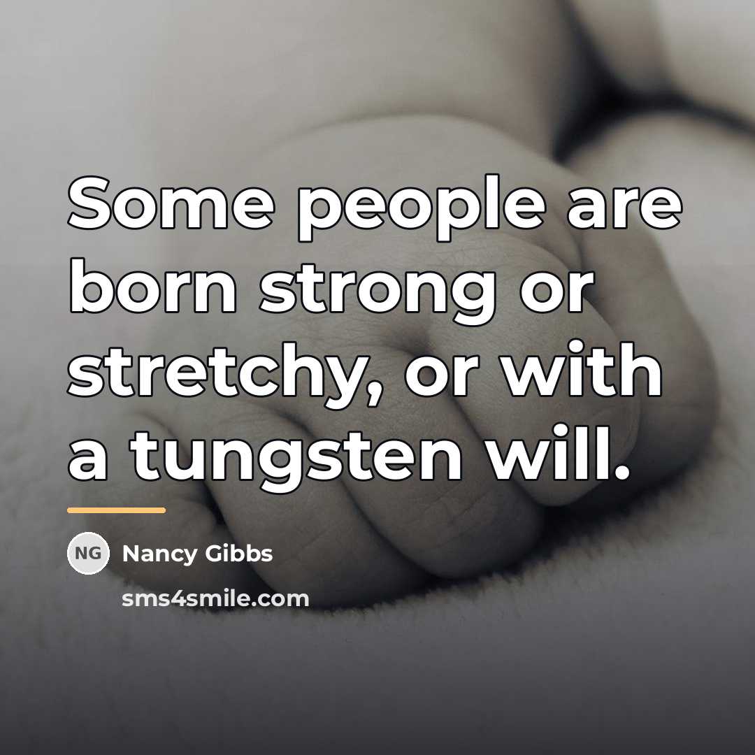 “Some people are born strong or stretchy, or with a…” quote by Nancy Gibbs