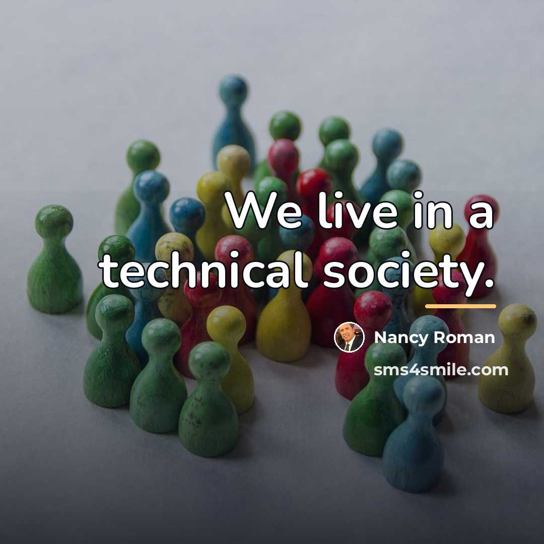 “We live in a technical society.…” quote by Nancy Roman