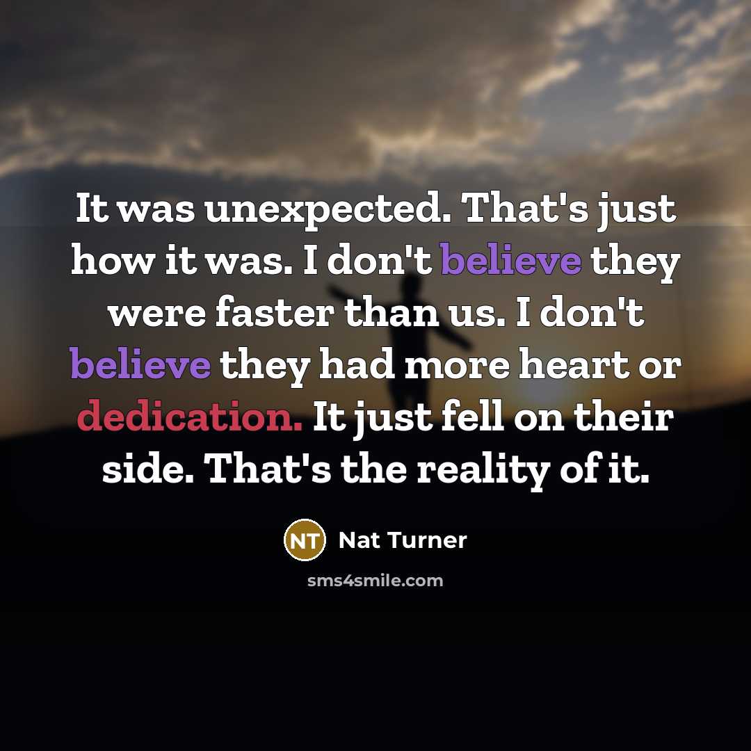 “It was unexpected. That's just how it was. I don't…” quote by Nat Turner