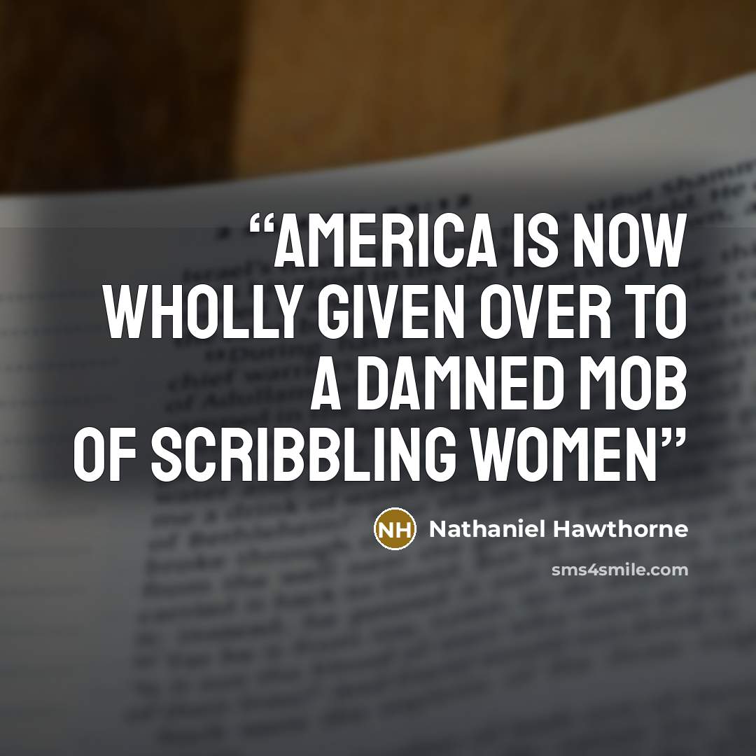 “America is now wholly given over to a damned mob of scribbling women” quote by Nathaniel Hawthorne
