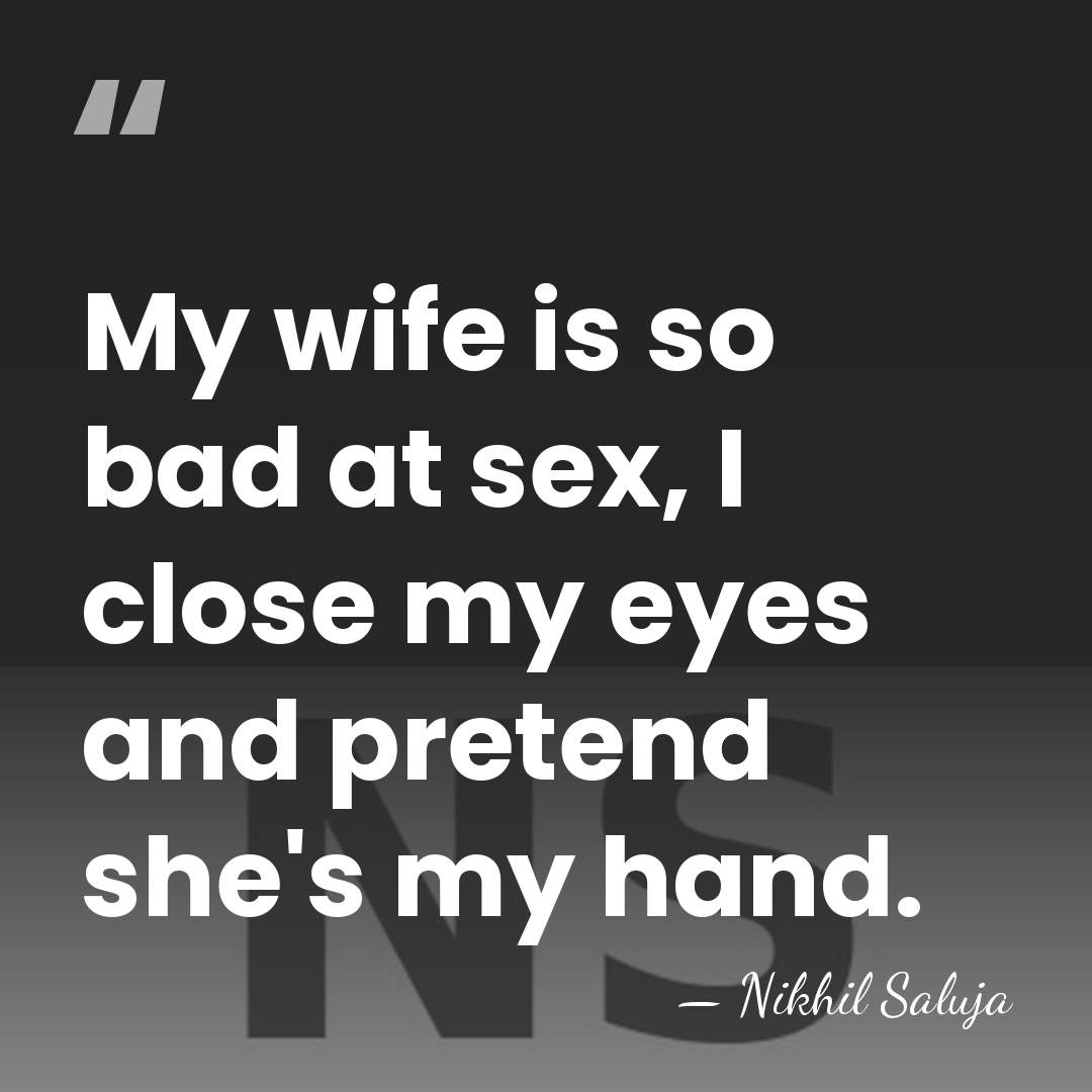 My wife is so bad at sex, I close my eyes and&hellip; - Nikhil Saluja