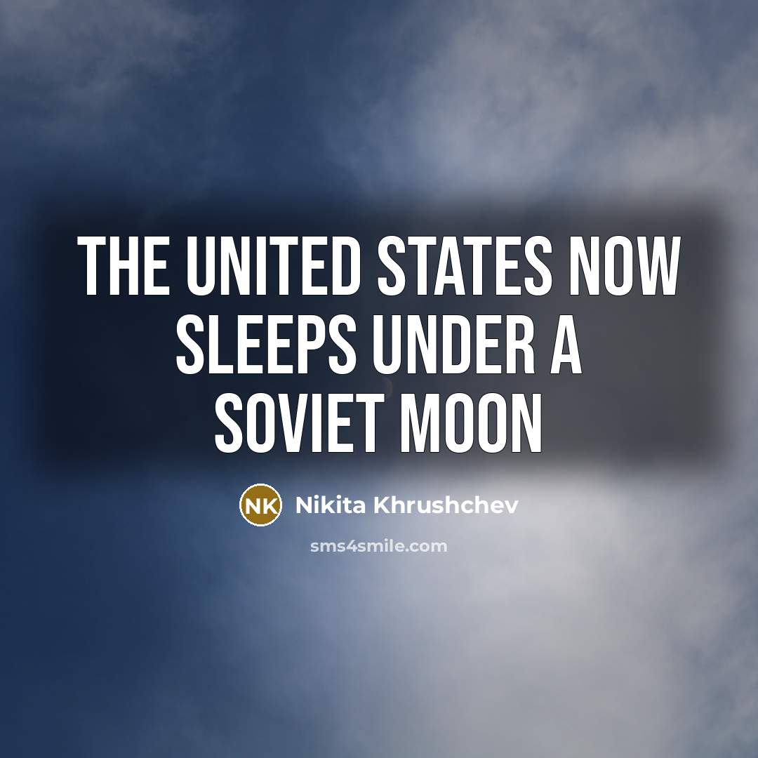 “The United States now sleeps under a Soviet moon…” quote by Nikita Khrushchev