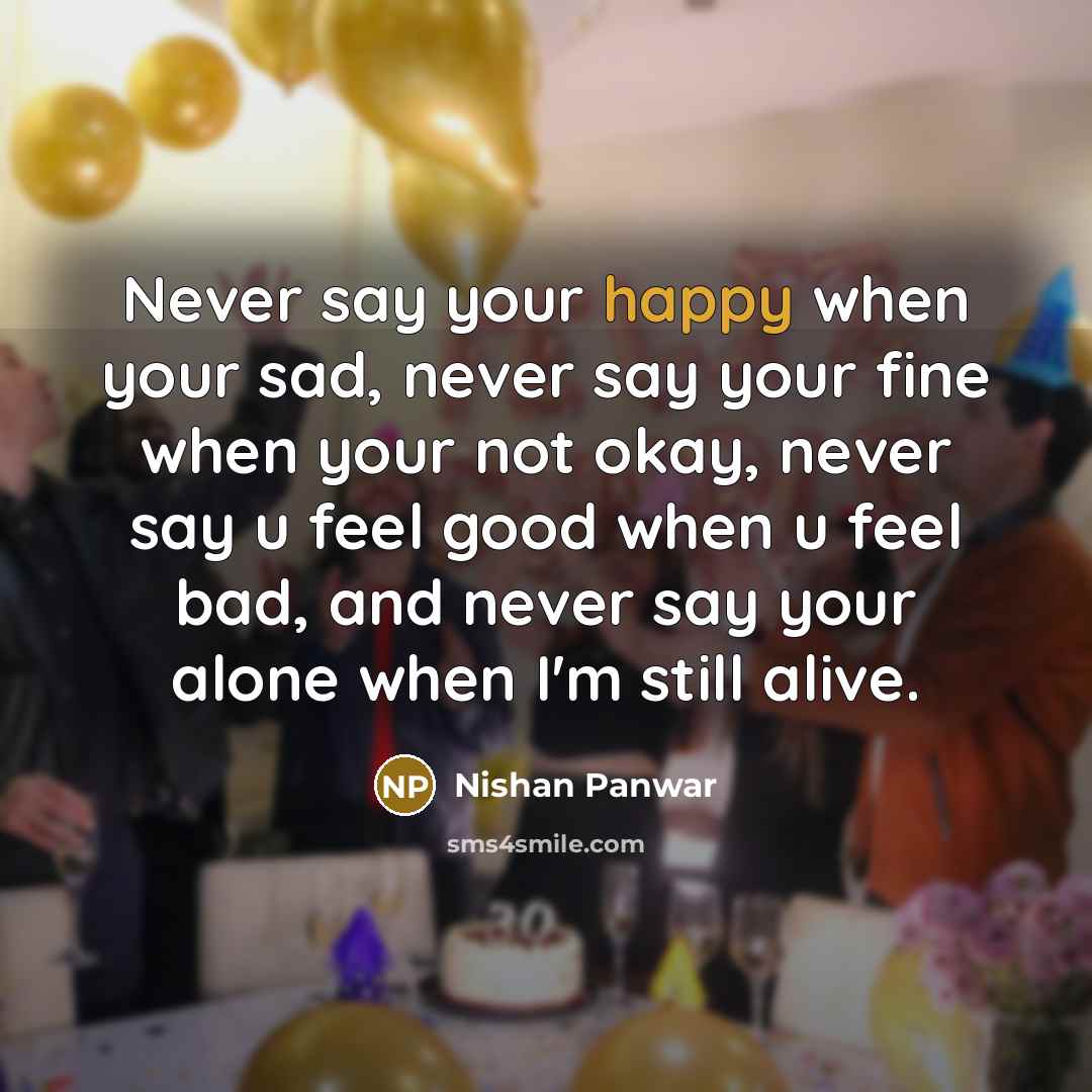 “Never say your happy when your sad, never say your…” quote by Nishan Panwar
