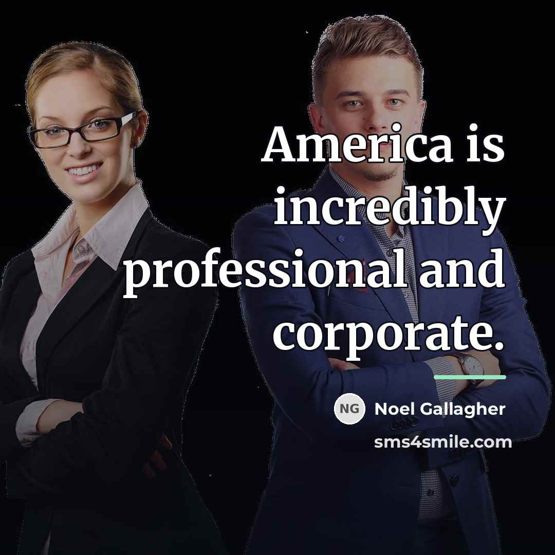 “America is incredibly professional and corporate.…” quote by Noel Gallagher