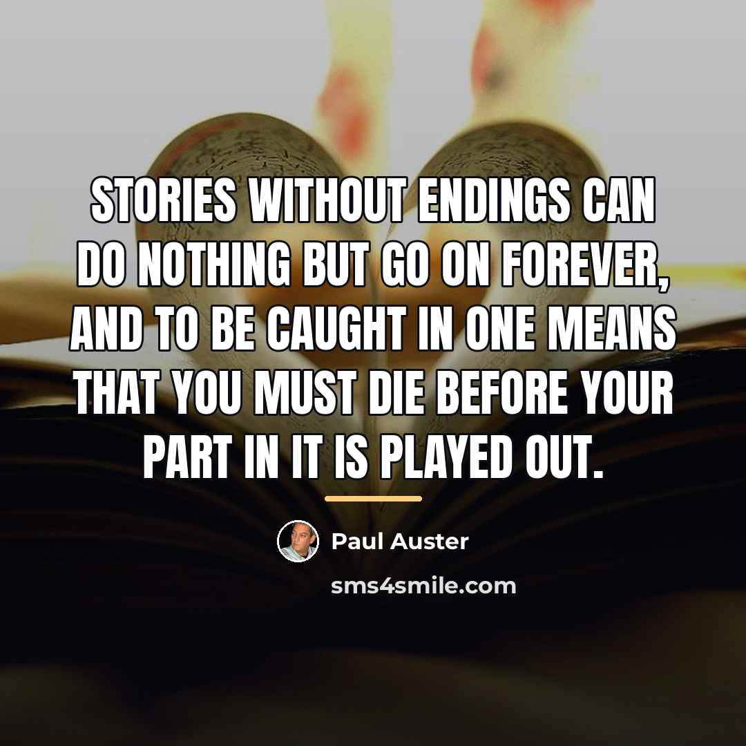 “Stories without endings can do nothing but go on forever,…” quote by Paul Auster