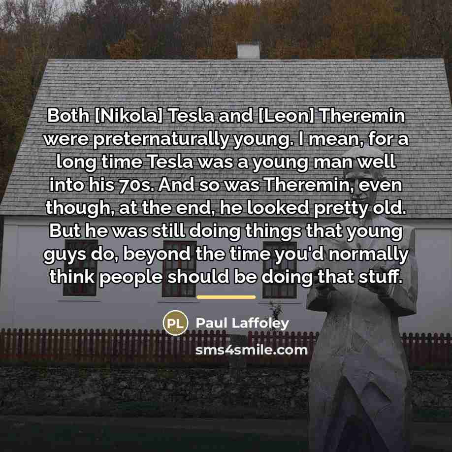 “Both [Nikola] Tesla and [Leon] Theremin were preternaturally young. I…” quote by Paul Laffoley