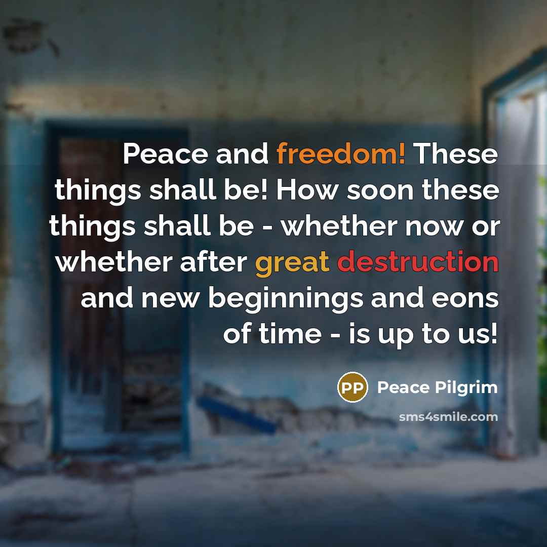 “Peace and freedom! These things shall be! How soon these…” quote by Peace Pilgrim