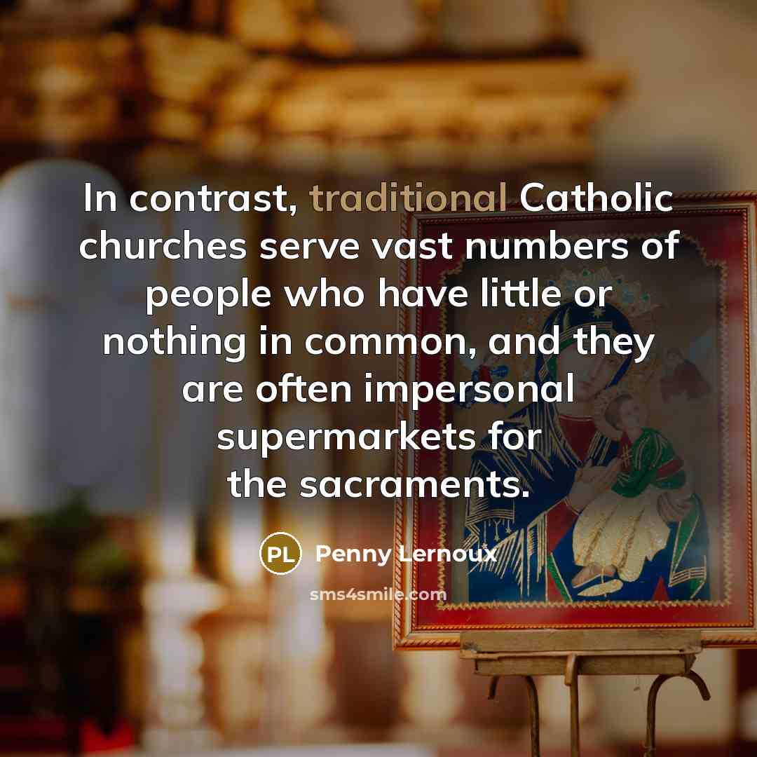 “In contrast, traditional Catholic churches serve vast numbers of people…” quote by Penny Lernoux