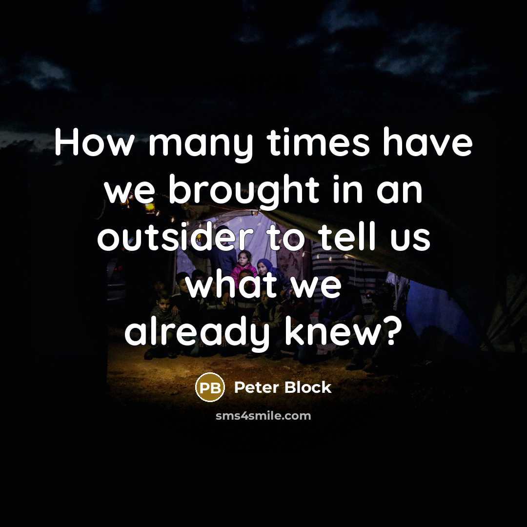 “How many times have we brought in an outsider to…” quote by Peter Block