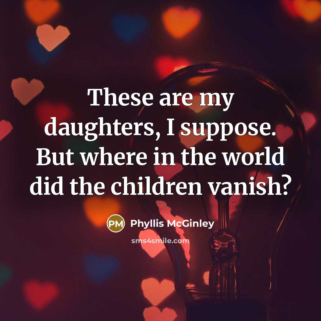 “These are my daughters, I suppose. But where in the…” quote by Phyllis McGinley