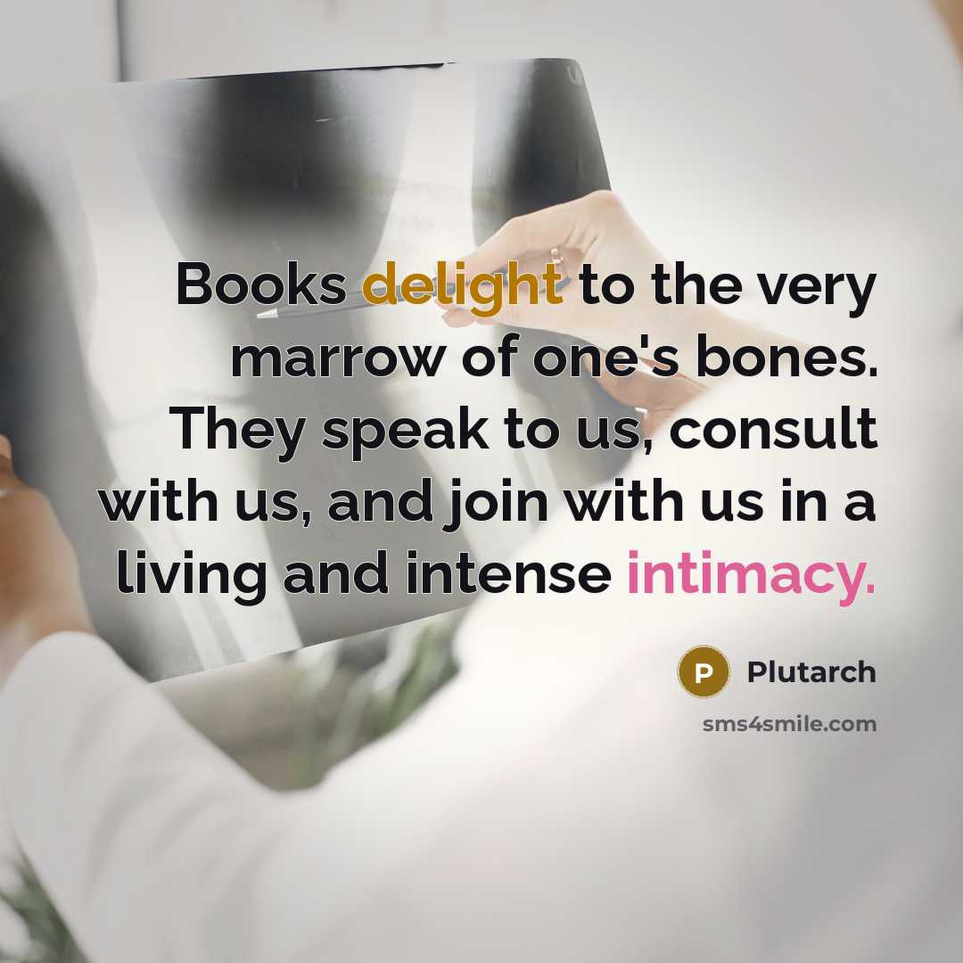 “Books delight to the very marrow of one's bones. They…” quote by Plutarch